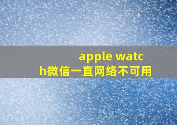 apple watch微信一直网络不可用